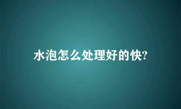 水泡怎么处理好的快?