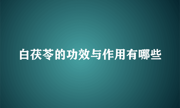 白茯苓的功效与作用有哪些