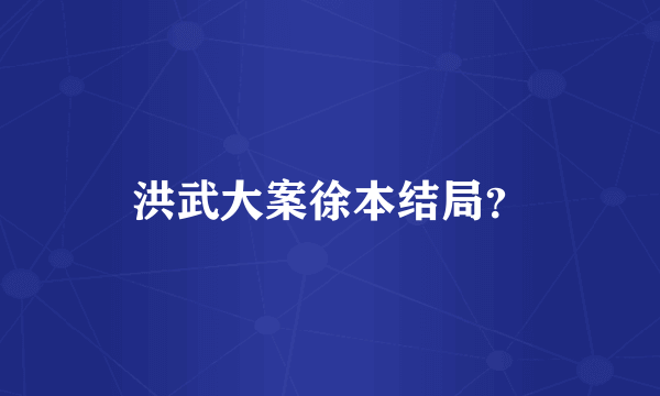 洪武大案徐本结局？