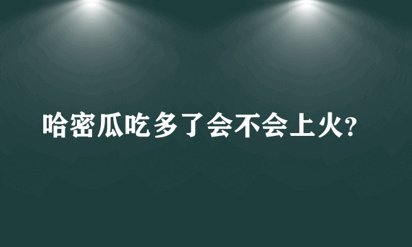 哈密瓜吃多了会不会上火？