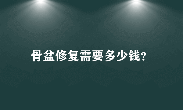 骨盆修复需要多少钱？