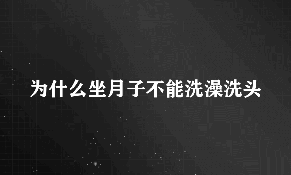 为什么坐月子不能洗澡洗头