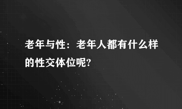 老年与性：老年人都有什么样的性交体位呢?