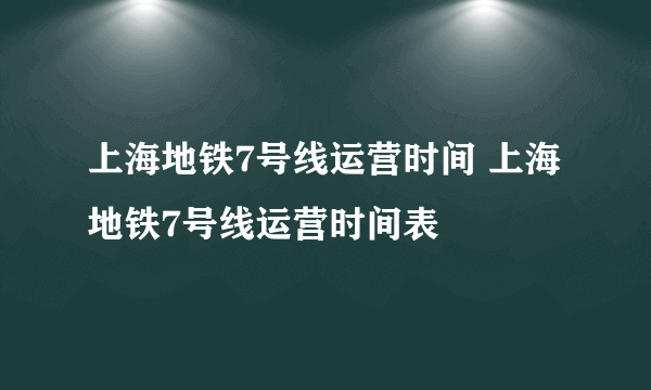 上海地铁7号线运营时间 上海地铁7号线运营时间表