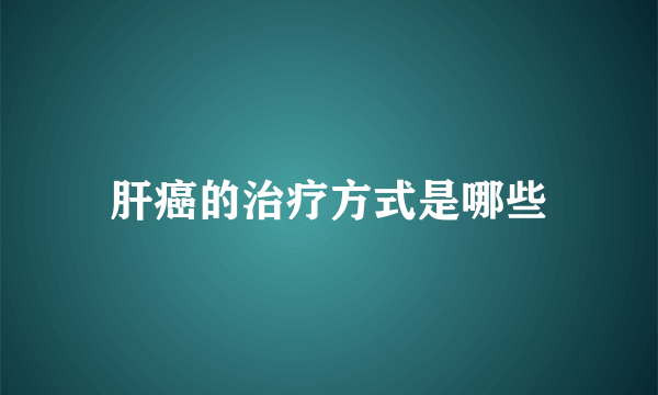 肝癌的治疗方式是哪些