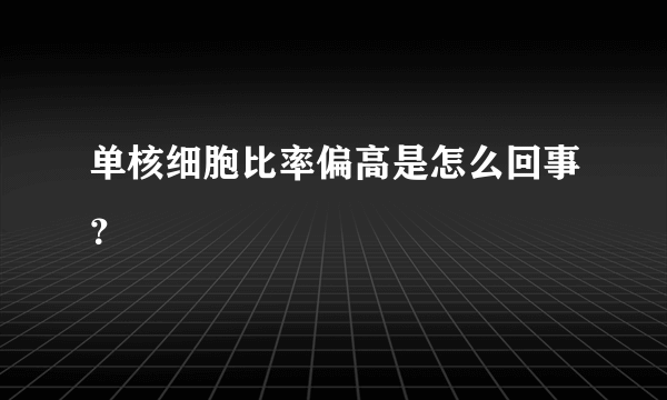 单核细胞比率偏高是怎么回事？