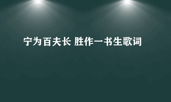 宁为百夫长 胜作一书生歌词