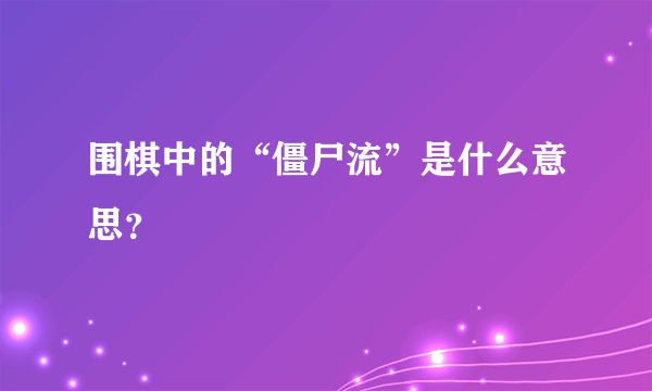 围棋中的“僵尸流”是什么意思？