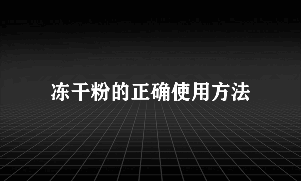 冻干粉的正确使用方法