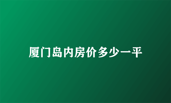 厦门岛内房价多少一平