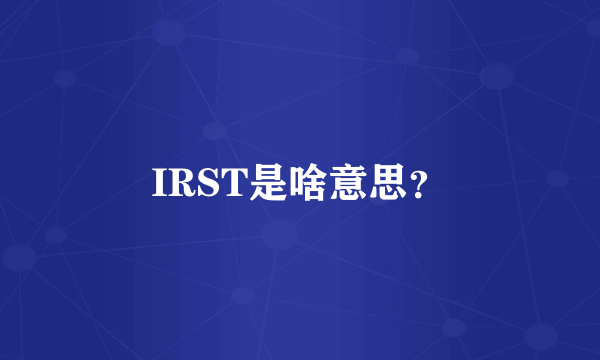 IRST是啥意思？