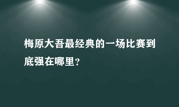 梅原大吾最经典的一场比赛到底强在哪里？