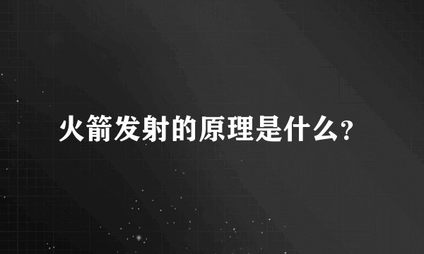 火箭发射的原理是什么？