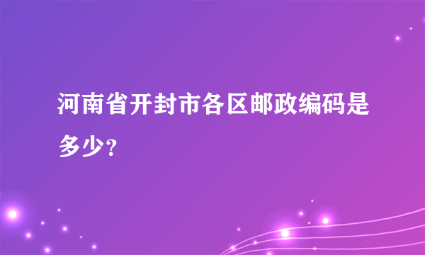 河南省开封市各区邮政编码是多少？