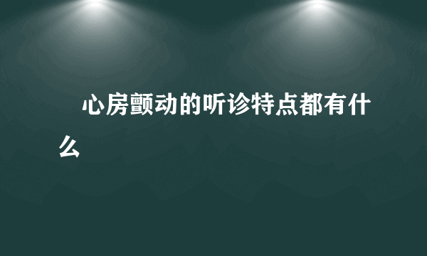 ​心房颤动的听诊特点都有什么