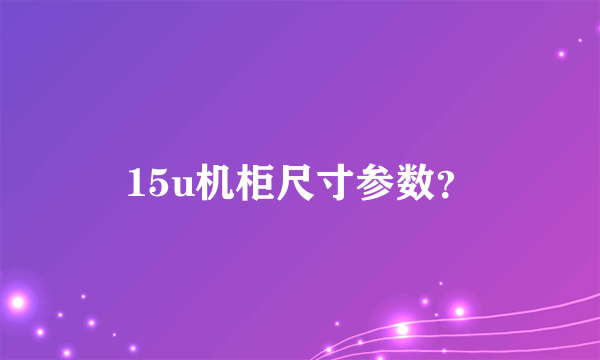 15u机柜尺寸参数？