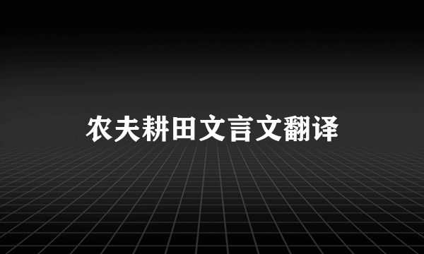 农夫耕田文言文翻译