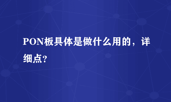 PON板具体是做什么用的，详细点？