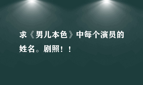 求《男儿本色》中每个演员的姓名。剧照！！