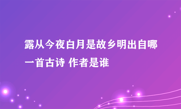 露从今夜白月是故乡明出自哪一首古诗 作者是谁