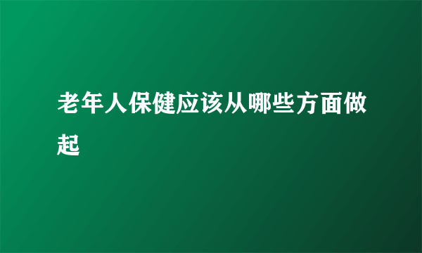 老年人保健应该从哪些方面做起