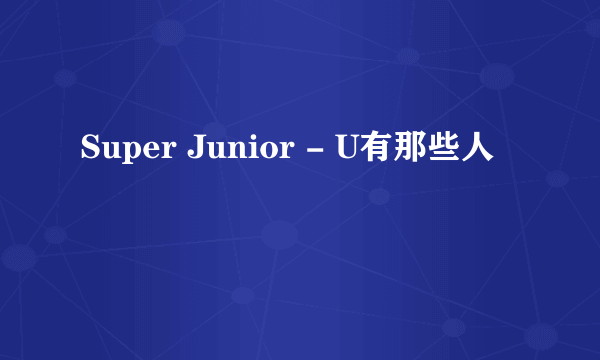 Super Junior - U有那些人