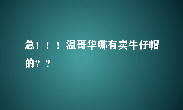 急！！！温哥华哪有卖牛仔帽的？？