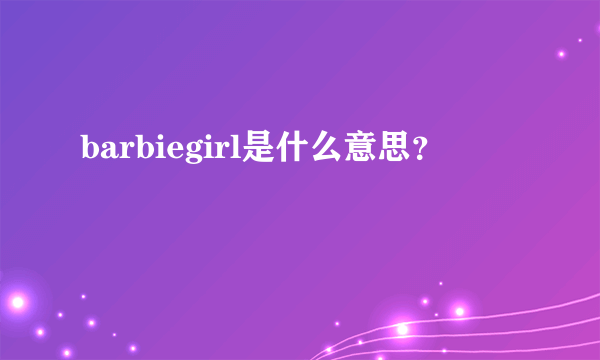 barbiegirl是什么意思？