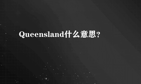 Queensland什么意思？