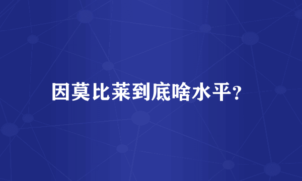 因莫比莱到底啥水平？