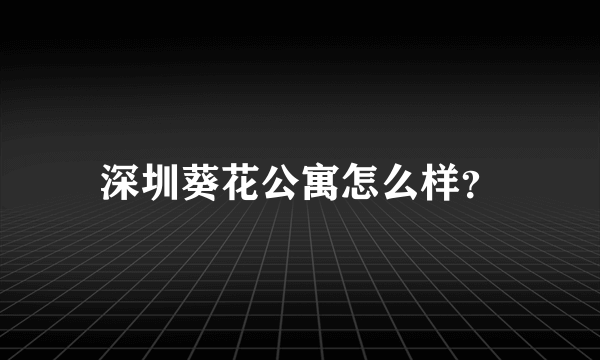 深圳葵花公寓怎么样？