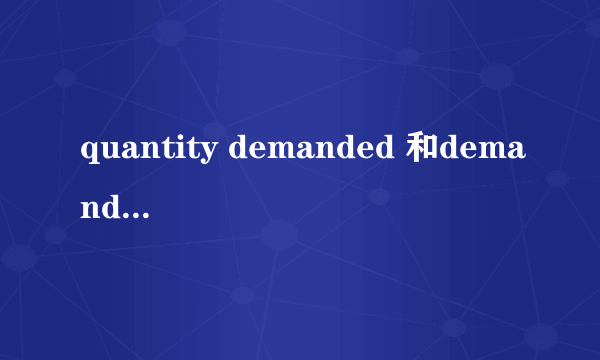 quantity demanded 和demand的区别？