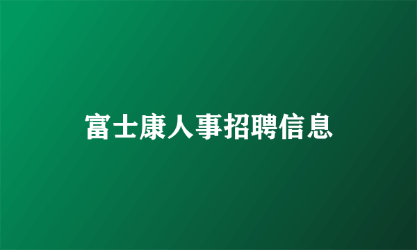 富士康人事招聘信息