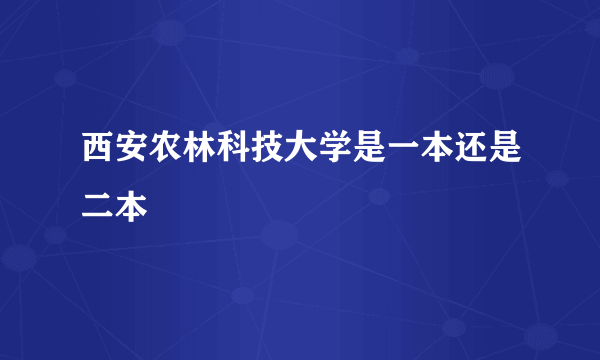 西安农林科技大学是一本还是二本