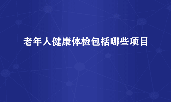 老年人健康体检包括哪些项目