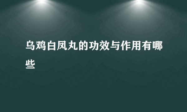 乌鸡白凤丸的功效与作用有哪些