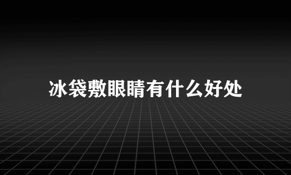 冰袋敷眼睛有什么好处