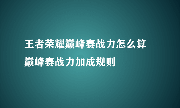 王者荣耀巅峰赛战力怎么算 巅峰赛战力加成规则