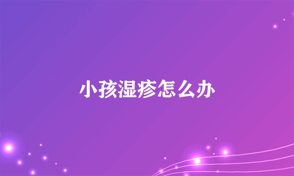 小孩湿疹怎么办