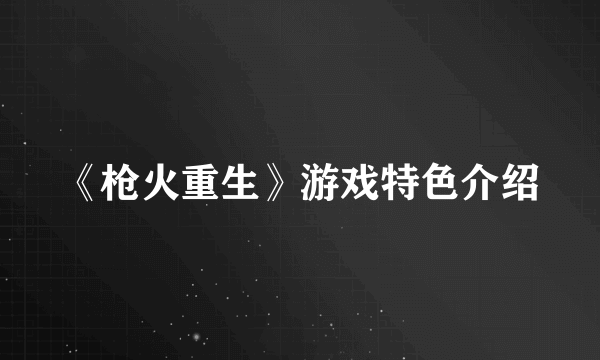 《枪火重生》游戏特色介绍