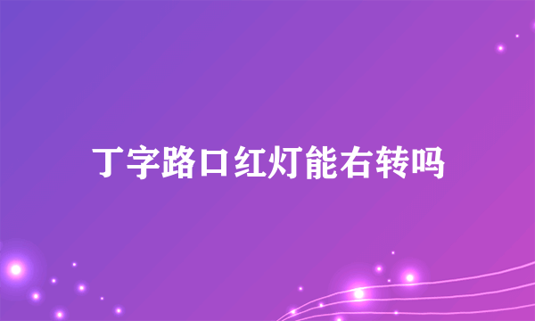 丁字路口红灯能右转吗