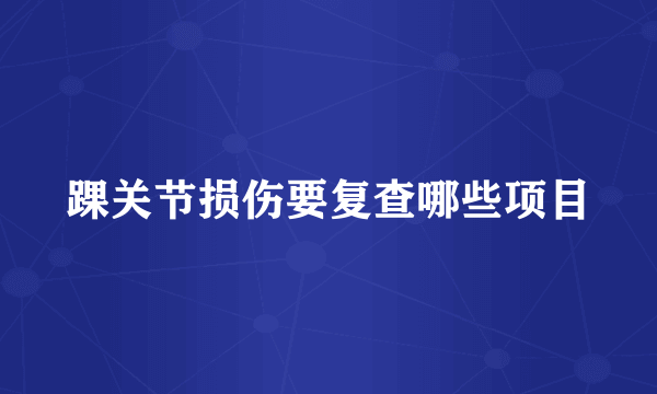 踝关节损伤要复查哪些项目