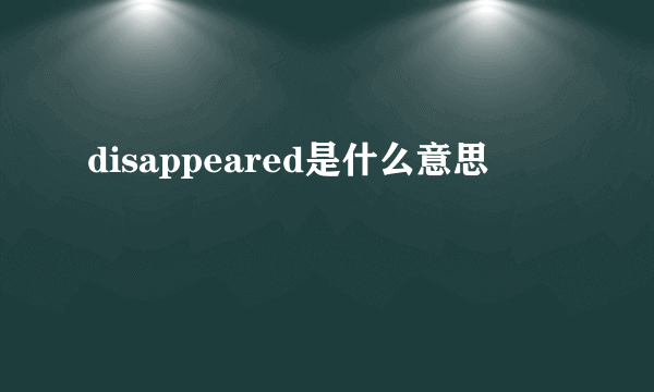 disappeared是什么意思