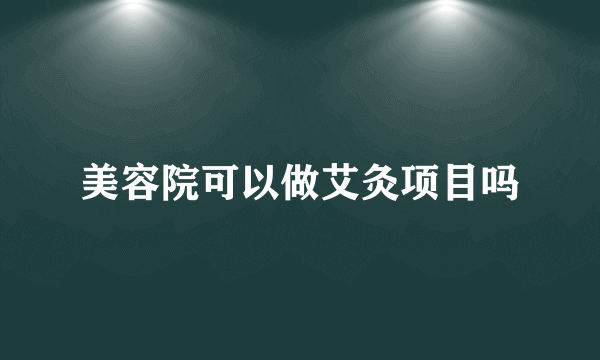 美容院可以做艾灸项目吗