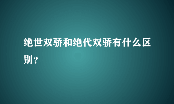 绝世双骄和绝代双骄有什么区别？