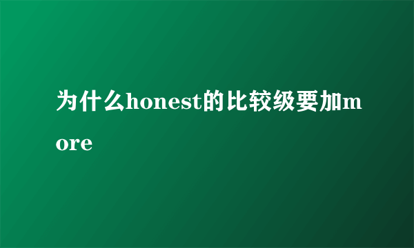 为什么honest的比较级要加more