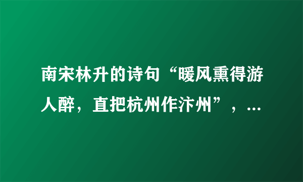 南宋林升的诗句“暖风熏得游人醉，直把杭州作汴州”，“汴州”是