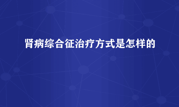 肾病综合征治疗方式是怎样的