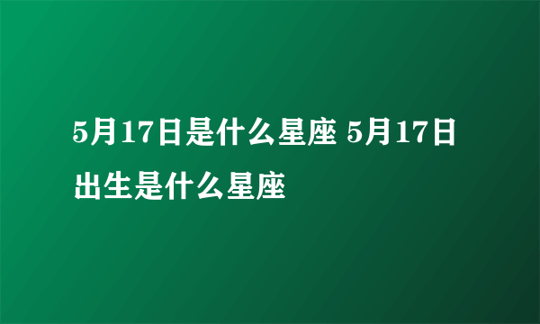 5月17日是什么星座 5月17日出生是什么星座