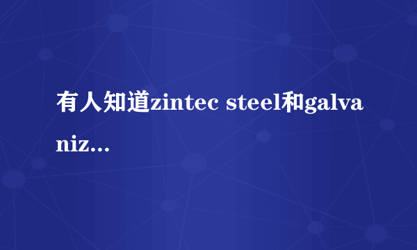 有人知道zintec steel和galvanized steel有区别吗?是不是指的都是镀锌钢?